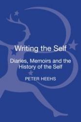 Writing the Self : Diaries, Memoirs, and the History of the Self