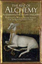 The Rise of Alchemy in Fourteenth-Century England : Plantagenet Kings and the Search for the Philosopher's Stone