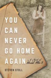 You Can Never Go Home Again : A Novel of World War II