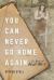 You Can Never Go Home Again : A Novel of World War II