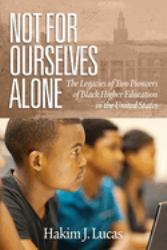 Not for Ourselves Alone : The Legacies of Two Pioneers of Black Higher Education in the United States