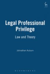 Legal Professional Privilege : Law and Theory