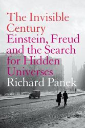 Invisible Century : Einstein, Freud and the Search for Hidden Universes