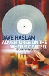 Adventures on the Wheels of Steel : The Rise of the Superstar DJs