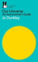 A Pelican Introduction: Our Universe : An Astronomer's Guide