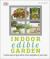 Indoor Edible Garden : How to Grow Herbs, Vegetables and Fruit in Your Home