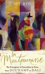 In Montparnasse : The Emergence of Surrealism in Paris, from Duchamp to Dali
