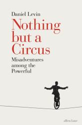 Nothing but a Circus : Misadventures among the Powerful