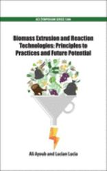 Biomass Extrusion and Reaction Technologies : Principles to Practices and Future Potential