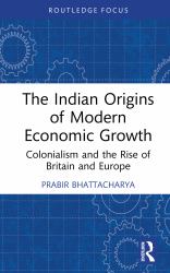 The Indian Origins of Modern Economic Growth : Colonialism and the Rise of Britain and Europe