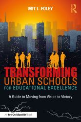 Transforming Urban Schools for Educational Excellence : A Guide to Moving from Vision to Victory
