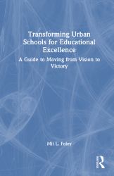 Transforming Urban Schools for Educational Excellence : A Guide to Moving from Vision to Victory