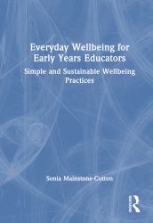 Everyday Wellbeing for Early Years Educators : Simple and Sustainable Wellbeing Practices