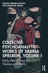 Collected Psychoanalytic Works of Sabina Spielrein, Volume 1 : Early Works from Zürich, Vienna and Berlin