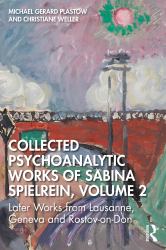 Collected Psychoanalytic Works of Sabina Spielrein, Volume 2 : Later Works from Lausanne, Geneva and Rostov-On-Don