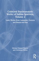 Collected Psychoanalytic Works of Sabina Spielrein, Volume 2 : Later Works from Lausanne, Geneva and Rostov-On-Don