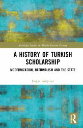 A History of Turkish Scholarship : Modernization, Nationalism and the State