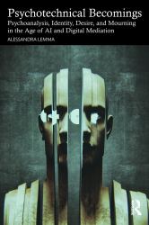 Psychotechnical Becomings : Psychoanalysis, Identity, Desire, and Mourning in the Age of AI and Digital Mediation