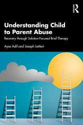 Understanding Child to Parent Abuse : Recovery Through Solution-Focused Brief Therapy