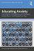 Educating Anxiety : Psychological, Philosophical, and Theological Perspectives on Teaching and Learning