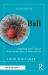 The Ball : Regaining Your Focus on What Matters Most in Work and Life