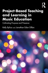 Project-Based Teaching and Learning in Music Education : Cultivating Purpose and Presence