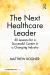The Next Healthcare Leader : 50 Lessons for a Successful Career in a Changing Industry