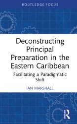 Deconstructing Principal Preparation in the Eastern Caribbean : Facilitating a Paradigmatic Shift