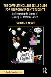 The Complete College Skills Guide for Neurodivergent Students : Understanding the Science of Learning for Academic Success