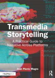 Transmedia Storytelling : A Practical Guide to Narrative Across Platforms