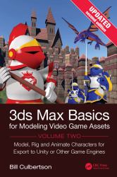 3ds Max Basics for Modeling Video Game Assets, Volume 2 : Model, Rig and Animate Characters for Export to Unity or Other Game Engines
