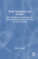 When Treatment Isn't Enough : Why Traditional Approaches Fail Chronic Eating Disorders and What We Can Do Better