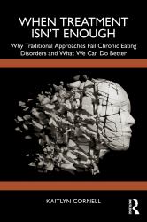 When Treatment Isn't Enough : Why Traditional Approaches Fail Chronic Eating Disorders and What We Can Do Better