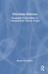 Proximate Histories : Entangled Temporalities in Contemporary African Fiction