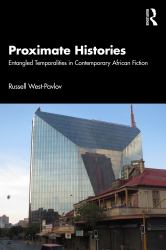 Proximate Histories : Entangled Temporalities in Contemporary African Fiction
