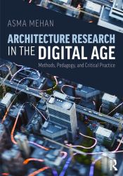 Architecture Research in the Digital Age : Methods, Pedagogy, and Critical Practice