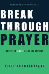 Breakthrough Prayer : Where God Always Hears and Answers