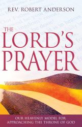 The Lord's Prayer : Our Heavenly Model for Approaching the Throne of God