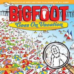 BigFoot Goes on Vacation : A Spectacular Seek and Find Challenge for All Ages!