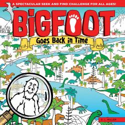 BigFoot Goes Back in Time : A Spectacular Seek and Find Challenge for All Ages!