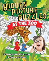 Hidden Picture Puzzles at the Zoo : 50 Seek-And-Find Puzzles to Solve and Color