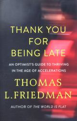 Thank You for Being Late : An Optimist's Guide to Thriving in the Age of Accelerations