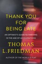 Thank You for Being Late : An Optimist's Guide to Thriving in the Age of Accelerations