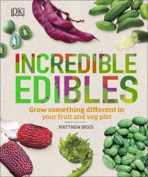Incredible Edibles and How to Grow Them : Grow Something Different in Your Fruit and Veg Plot