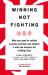Winning Not Fighting : Succeed in Work, Life and Business with the Art of Wing Tsun