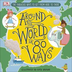 Around the World in 80 Ways : The Fabulous Inventions That Get Us from Here to There