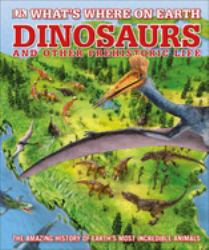 Where on Earth Dinosaurs and Other Prehistoric Life : The Amazing History of Earth's Most Incredible Animals