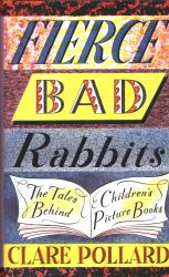 Fierce Bad Rabbits : The Tales Behind Children's Picture Books