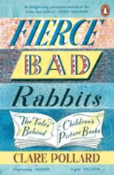 Fierce Bad Rabbits : The Tales Behind Children's Picture Books