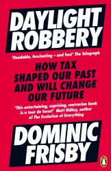 Daylight Robbery : How Tax Shaped Our Past and Will Change Our Future